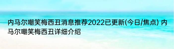 内马尔嘲笑梅西丑消息推荐2022已更新(今日/焦点) 内马尔嘲笑梅西丑详细介绍