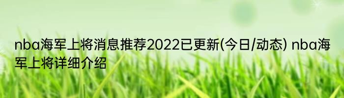 nba海军上将消息推荐2022已更新(今日/动态) nba海军上将详细介绍