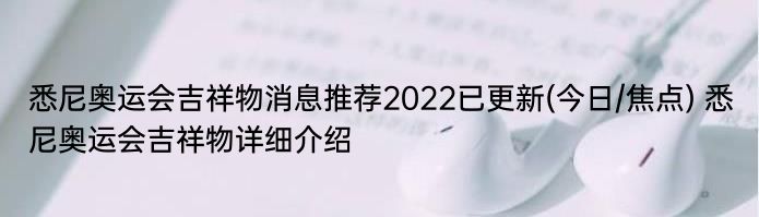 悉尼奥运会吉祥物消息推荐2022已更新(今日/焦点) 悉尼奥运会吉祥物详细介绍