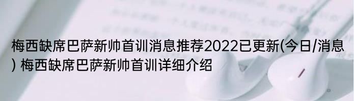 梅西缺席巴萨新帅首训消息推荐2022已更新(今日/消息) 梅西缺席巴萨新帅首训详细介绍