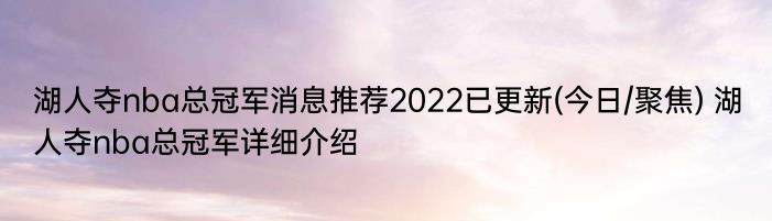 湖人夺nba总冠军消息推荐2022已更新(今日/聚焦) 湖人夺nba总冠军详细介绍