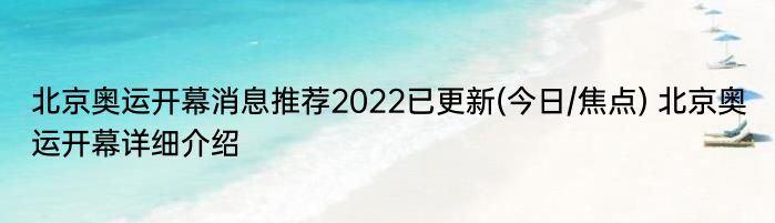 北京奥运开幕消息推荐2022已更新(今日/焦点) 北京奥运开幕详细介绍