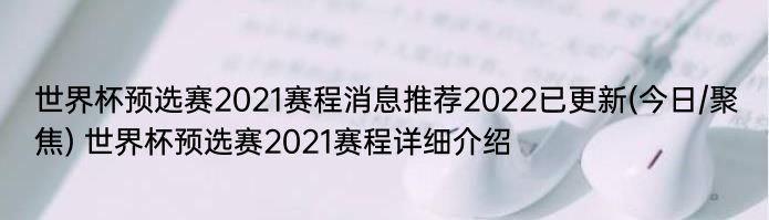 世界杯预选赛2021赛程消息推荐2022已更新(今日/聚焦) 世界杯预选赛2021赛程详细介绍