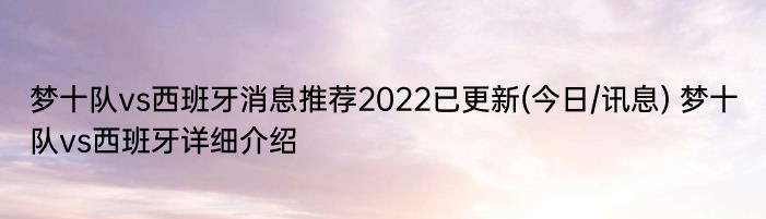 梦十队vs西班牙消息推荐2022已更新(今日/讯息) 梦十队vs西班牙详细介绍