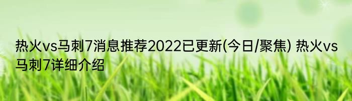 热火vs马刺7消息推荐2022已更新(今日/聚焦) 热火vs马刺7详细介绍