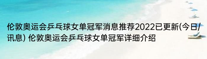 伦敦奥运会乒乓球女单冠军消息推荐2022已更新(今日/讯息) 伦敦奥运会乒乓球女单冠军详细介绍