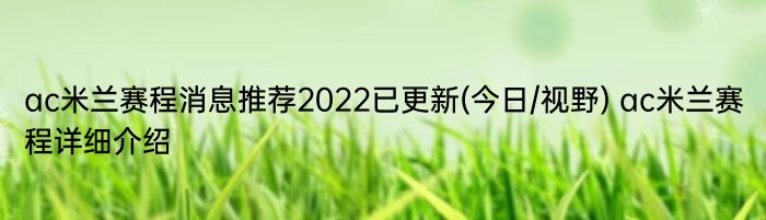 ac米兰赛程消息推荐2022已更新(今日/视野) ac米兰赛程详细介绍