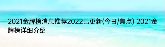 2021金牌榜消息推荐2022已更新(今日/焦点) 2021金牌榜详细介绍