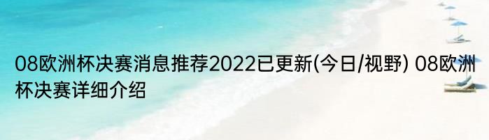 08欧洲杯决赛消息推荐2022已更新(今日/视野) 08欧洲杯决赛详细介绍