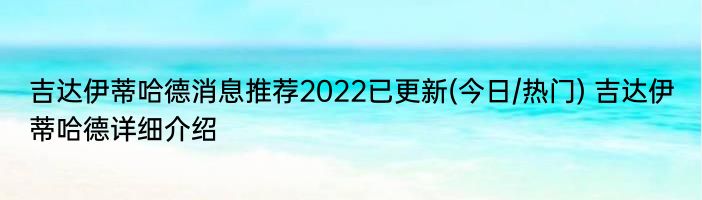 吉达伊蒂哈德消息推荐2022已更新(今日/热门) 吉达伊蒂哈德详细介绍