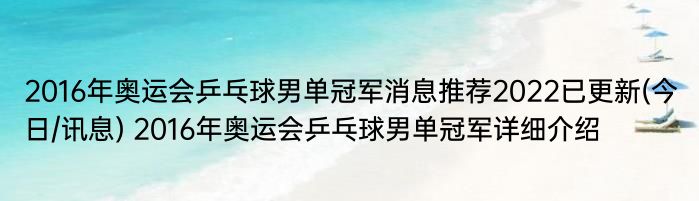 2016年奥运会乒乓球男单冠军消息推荐2022已更新(今日/讯息) 2016年奥运会乒乓球男单冠军详细介绍