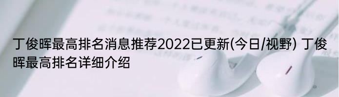 丁俊晖最高排名消息推荐2022已更新(今日/视野) 丁俊晖最高排名详细介绍