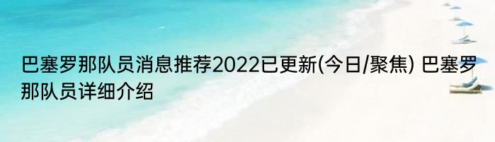 巴塞罗那队员消息推荐2022已更新(今日/聚焦) 巴塞罗那队员详细介绍