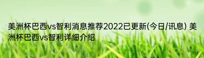 美洲杯巴西vs智利消息推荐2022已更新(今日/讯息) 美洲杯巴西vs智利详细介绍