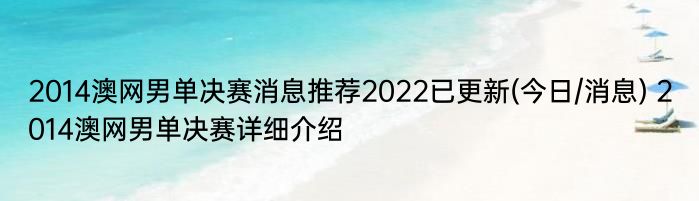 2014澳网男单决赛消息推荐2022已更新(今日/消息) 2014澳网男单决赛详细介绍