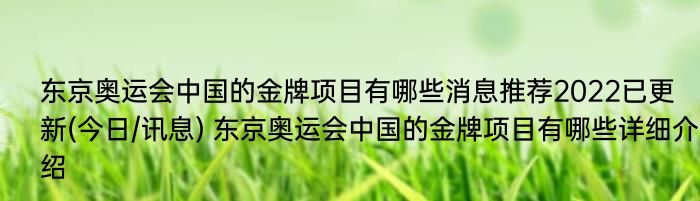 东京奥运会中国的金牌项目有哪些消息推荐2022已更新(今日/讯息) 东京奥运会中国的金牌项目有哪些详细介绍