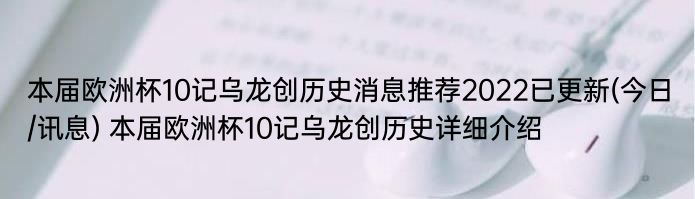 本届欧洲杯10记乌龙创历史消息推荐2022已更新(今日/讯息) 本届欧洲杯10记乌龙创历史详细介绍