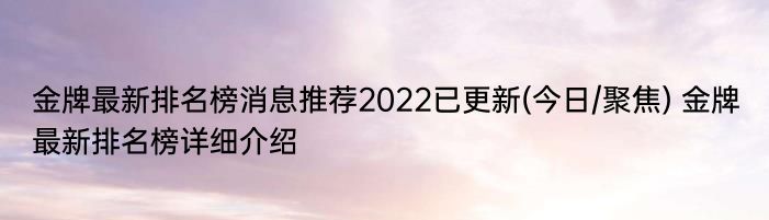 金牌最新排名榜消息推荐2022已更新(今日/聚焦) 金牌最新排名榜详细介绍