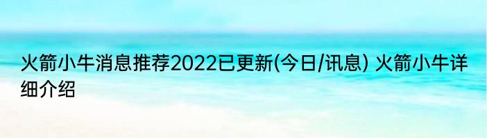 火箭小牛消息推荐2022已更新(今日/讯息) 火箭小牛详细介绍