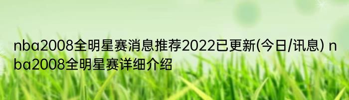 nba2008全明星赛消息推荐2022已更新(今日/讯息) nba2008全明星赛详细介绍