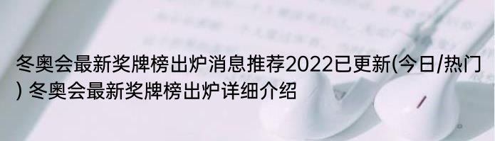 冬奥会最新奖牌榜出炉消息推荐2022已更新(今日/热门) 冬奥会最新奖牌榜出炉详细介绍