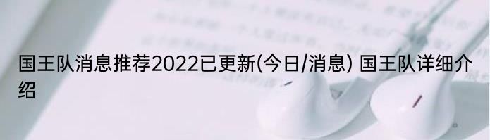 国王队消息推荐2022已更新(今日/消息) 国王队详细介绍