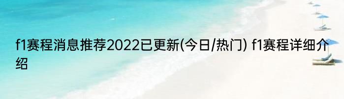 f1赛程消息推荐2022已更新(今日/热门) f1赛程详细介绍