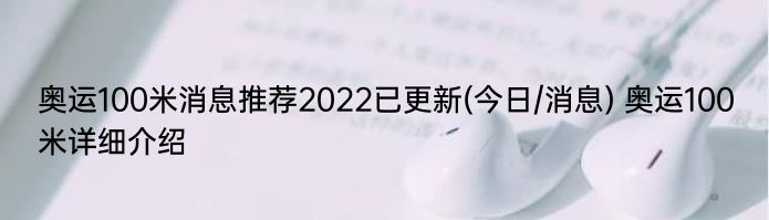 奥运100米消息推荐2022已更新(今日/消息) 奥运100米详细介绍