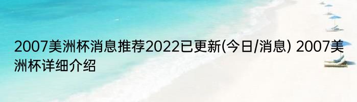 2007美洲杯消息推荐2022已更新(今日/消息) 2007美洲杯详细介绍