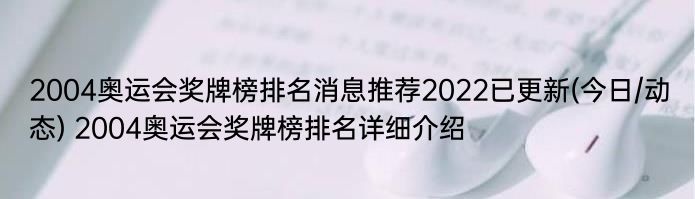 2004奥运会奖牌榜排名消息推荐2022已更新(今日/动态) 2004奥运会奖牌榜排名详细介绍