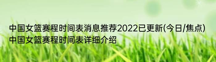 中国女篮赛程时间表消息推荐2022已更新(今日/焦点) 中国女篮赛程时间表详细介绍