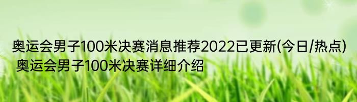 奥运会男子100米决赛消息推荐2022已更新(今日/热点) 奥运会男子100米决赛详细介绍