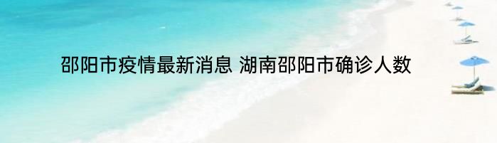 邵阳市疫情最新消息 湖南邵阳市确诊人数