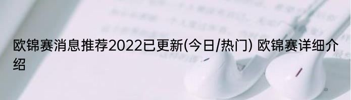 欧锦赛消息推荐2022已更新(今日/热门) 欧锦赛详细介绍