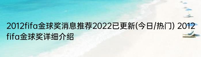 2012fifa金球奖消息推荐2022已更新(今日/热门) 2012fifa金球奖详细介绍