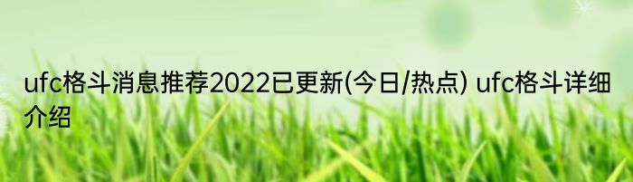 ufc格斗消息推荐2022已更新(今日/热点) ufc格斗详细介绍