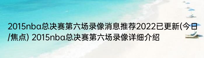 2015nba总决赛第六场录像消息推荐2022已更新(今日/焦点) 2015nba总决赛第六场录像详细介绍