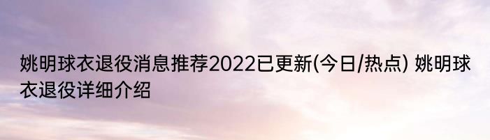 姚明球衣退役消息推荐2022已更新(今日/热点) 姚明球衣退役详细介绍