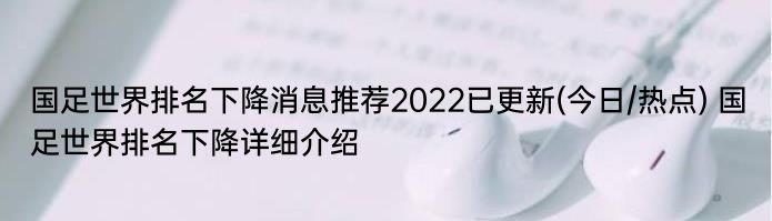 国足世界排名下降消息推荐2022已更新(今日/热点) 国足世界排名下降详细介绍