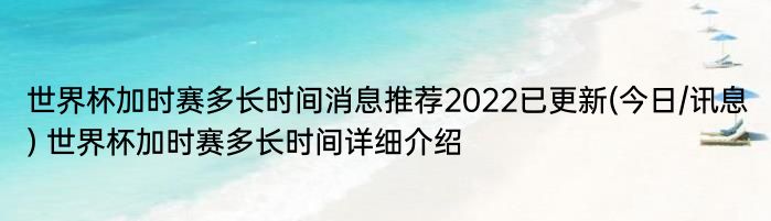 世界杯加时赛多长时间消息推荐2022已更新(今日/讯息) 世界杯加时赛多长时间详细介绍