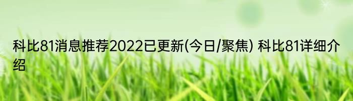 科比81消息推荐2022已更新(今日/聚焦) 科比81详细介绍