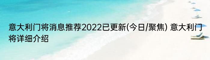 意大利门将消息推荐2022已更新(今日/聚焦) 意大利门将详细介绍