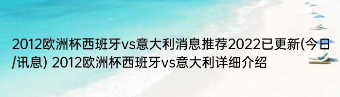 2012欧洲杯西班牙vs意大利消息推荐2022已更新(今日/讯息) 2012欧洲杯西班牙vs意大利详细介绍