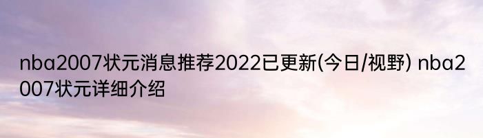 nba2007状元消息推荐2022已更新(今日/视野) nba2007状元详细介绍