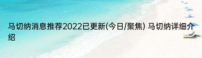 马切纳消息推荐2022已更新(今日/聚焦) 马切纳详细介绍