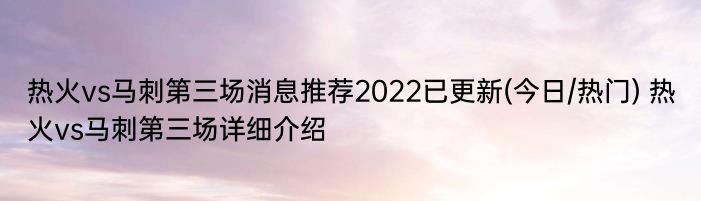 热火vs马刺第三场消息推荐2022已更新(今日/热门) 热火vs马刺第三场详细介绍