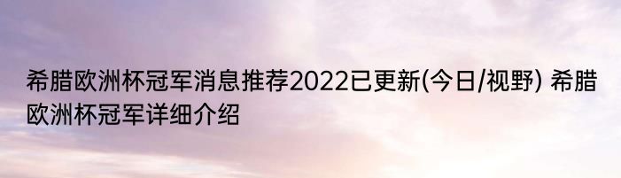 希腊欧洲杯冠军消息推荐2022已更新(今日/视野) 希腊欧洲杯冠军详细介绍