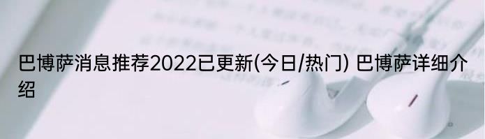 巴博萨消息推荐2022已更新(今日/热门) 巴博萨详细介绍