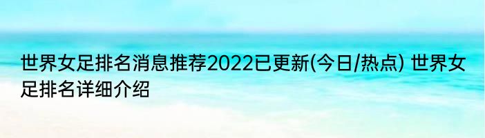 世界女足排名消息推荐2022已更新(今日/热点) 世界女足排名详细介绍