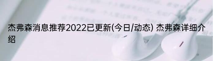 杰弗森消息推荐2022已更新(今日/动态) 杰弗森详细介绍